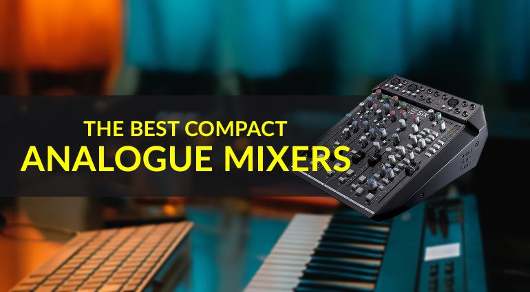 The Best Compact Analogue Mixers for your Studio
